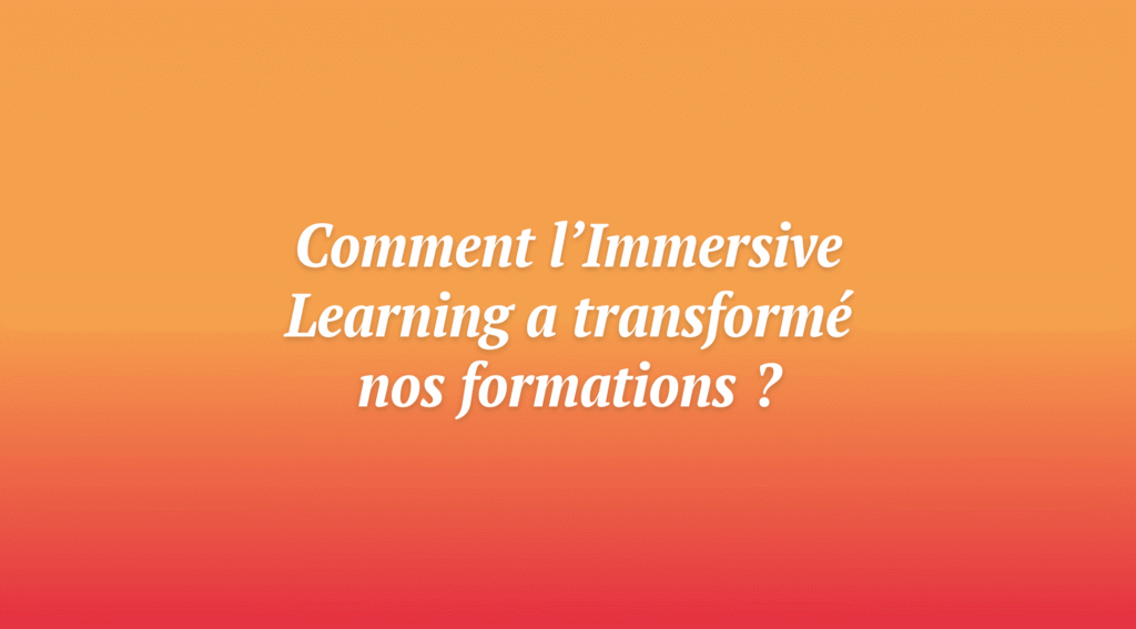 Comment l'immersive learning a transformé nos formations ?