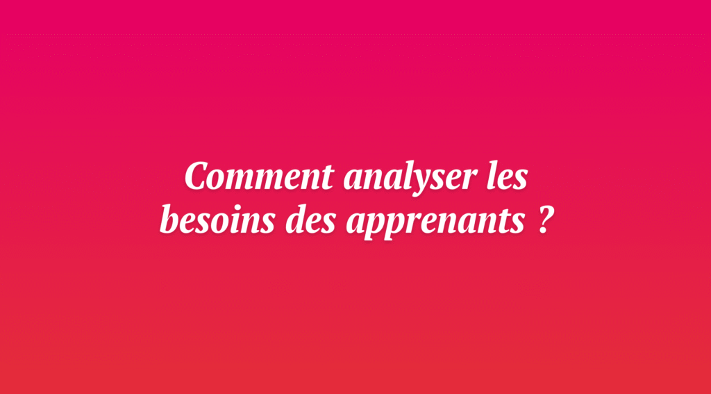 Comment analyser les besoins apprenants